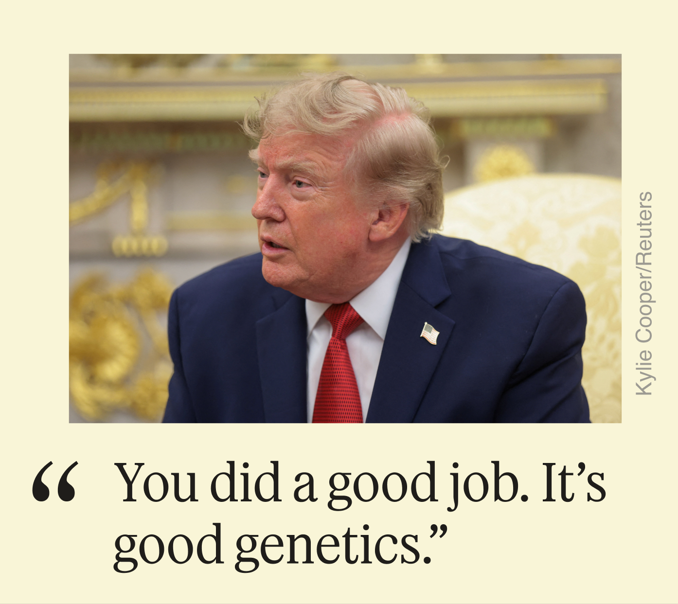 “You did a good job. It’s good genetics.”