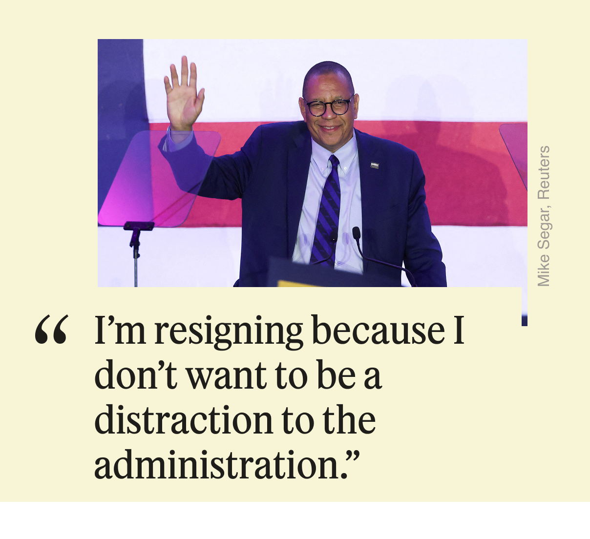 “I’m resigning because I don’t want to be a distraction to the administration,” 