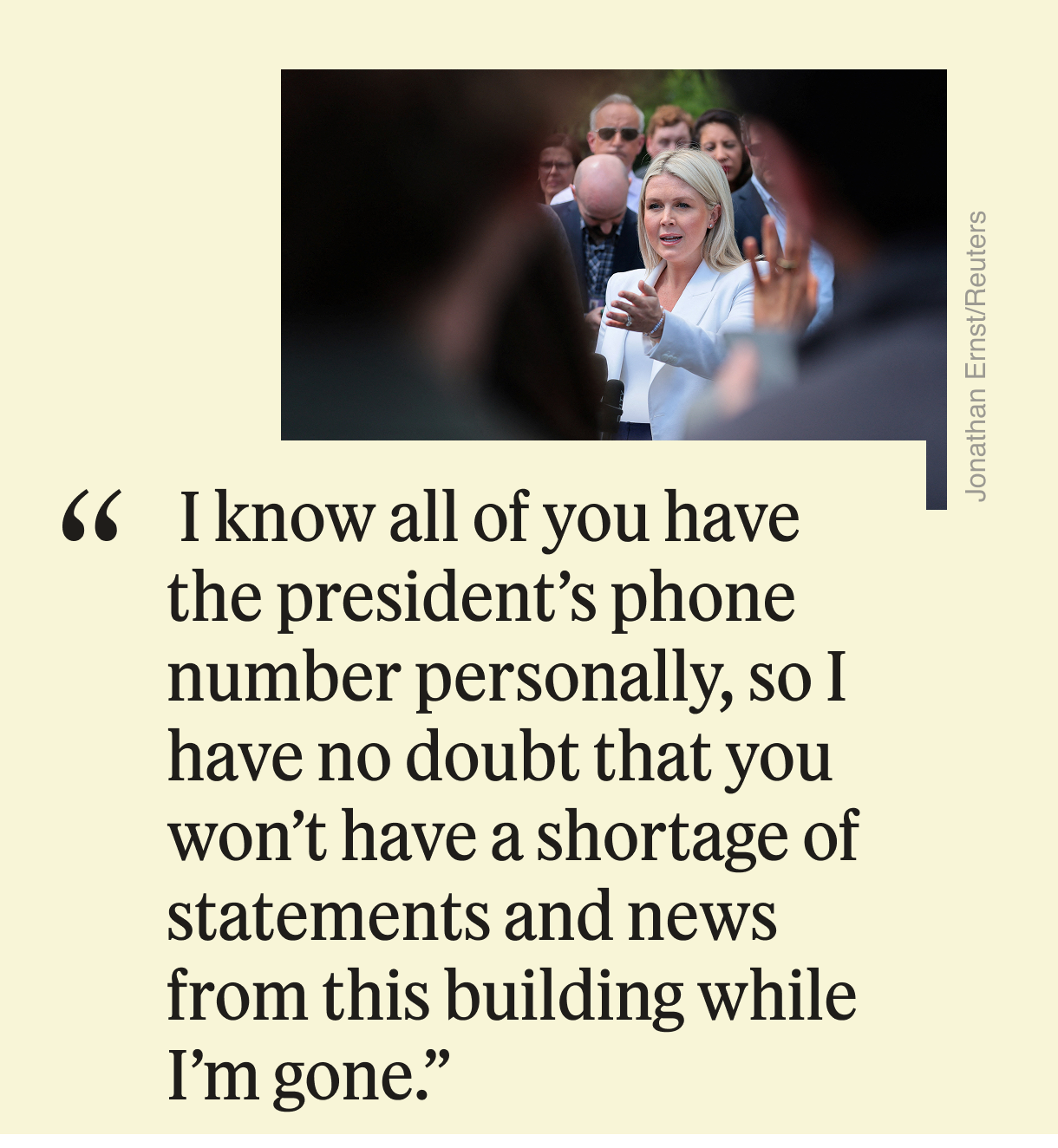 Semafor DC Quote of the Day: “I know all of you have the President’s phone number personally, so I have no doubt that you won’t have a shortage of statements and news from this building while I’m gone”