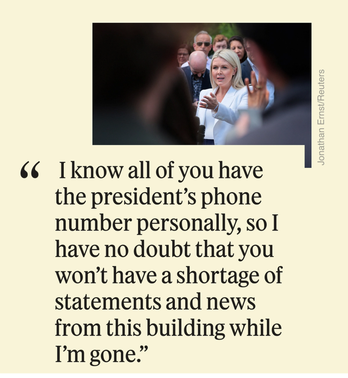 Semafor DC Quote of the Day: “I know all of you have the President’s phone number personally, so I have no doubt that you won’t have a shortage of statements and news from this building while I’m gone”
