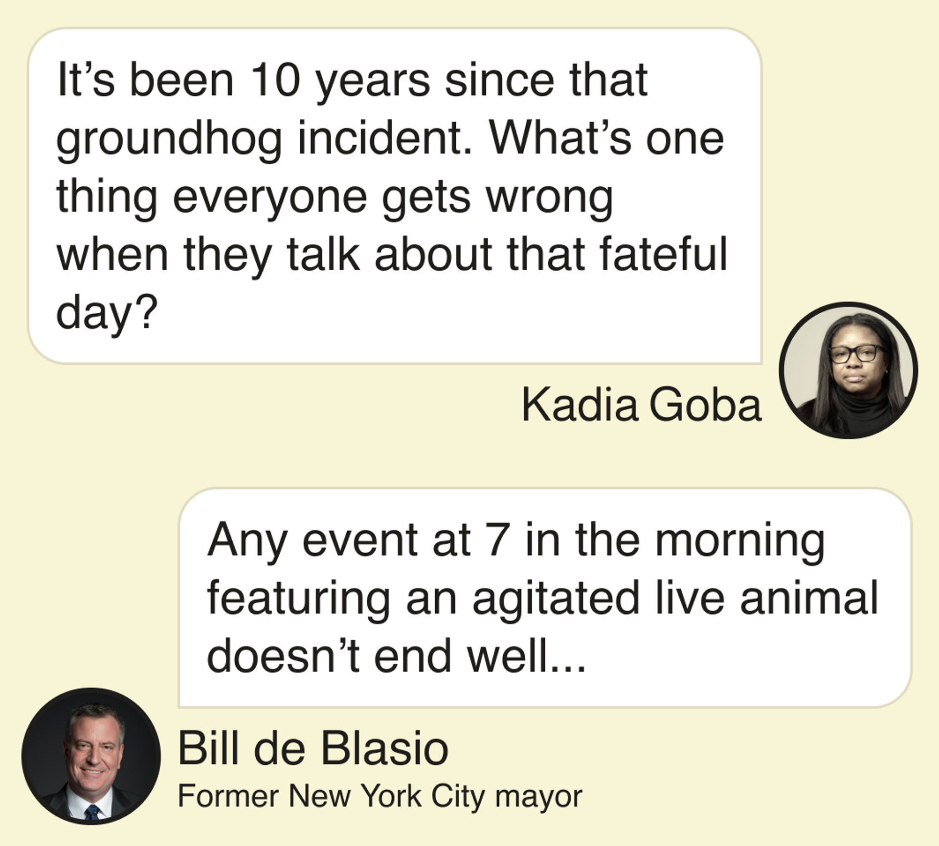 Kadia Goba: It’s been 10 years since that groundhog incident. What’s one thing everyone gets wrong when they talk about that fateful day?   Bill de Blasio, former New York City mayor: Any event at 7 in the morning featuring an agitated live animal doesn’t end well … 