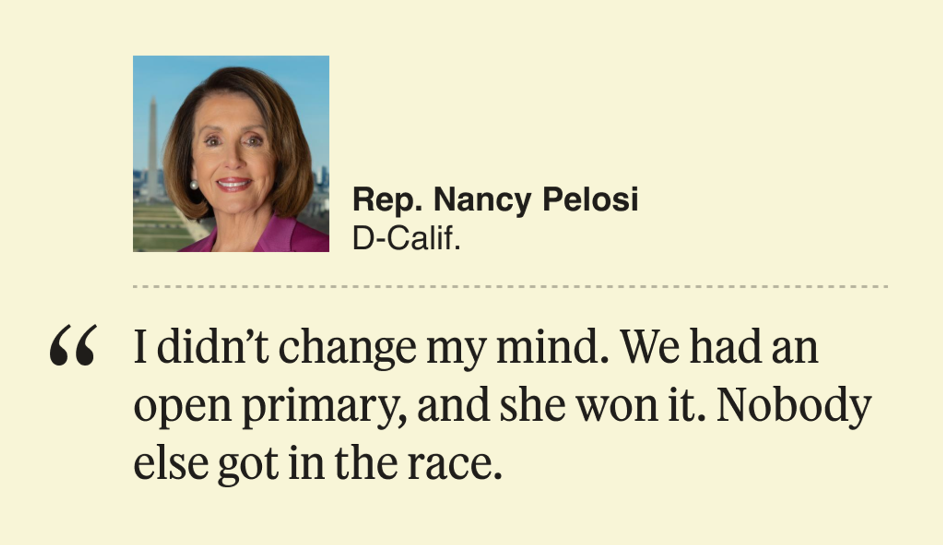 “I didn’t change my mind. We had an open primary, and she won it. Nobody else got in the race.”