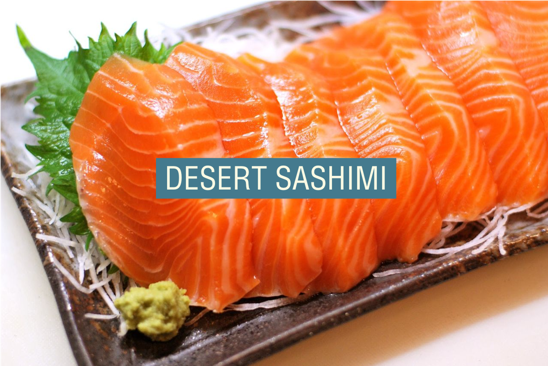 A row of sashimi with the caption: “Desert Sashimi.”