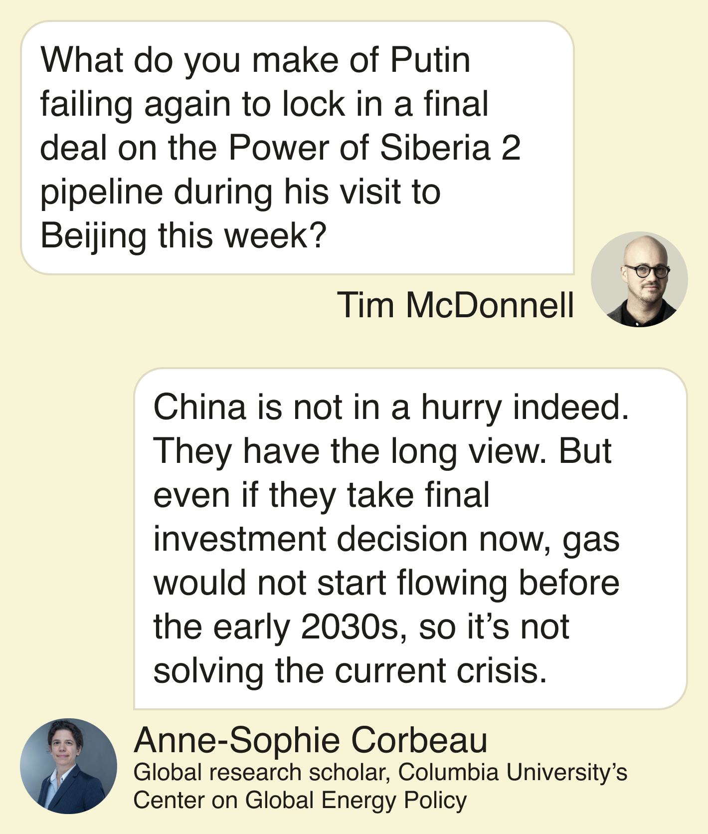 T: What do you make of Putin failing again to lock in a final deal on the Power of Siberia 2 pipeline during his visit to Beijing this week?  A: China is not in a hurry indeed. They have the long view. But even if they take final investment decision now, gas would not start flowing before the early 2030s, so it’s not solving the current crisis.