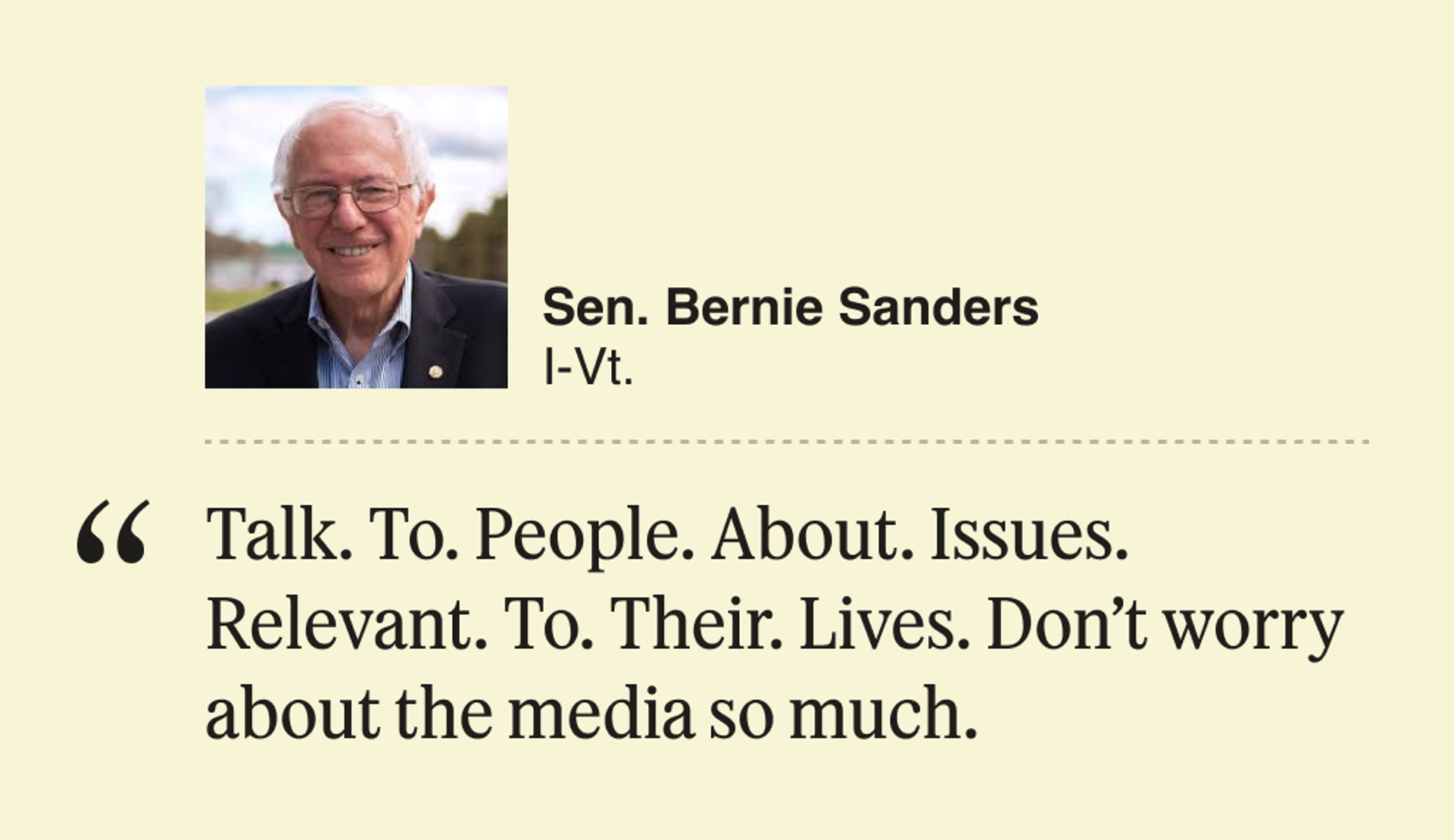 “Talk. To. People. About. Issues. Relevant. To. Their. Lives. Don’t worry about the media so much.”