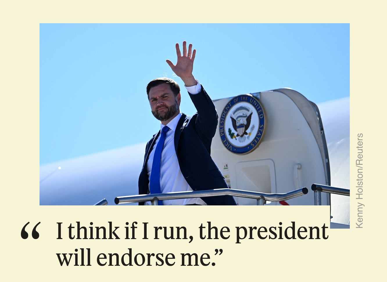 “I think if I run, the president will endorse me.” 