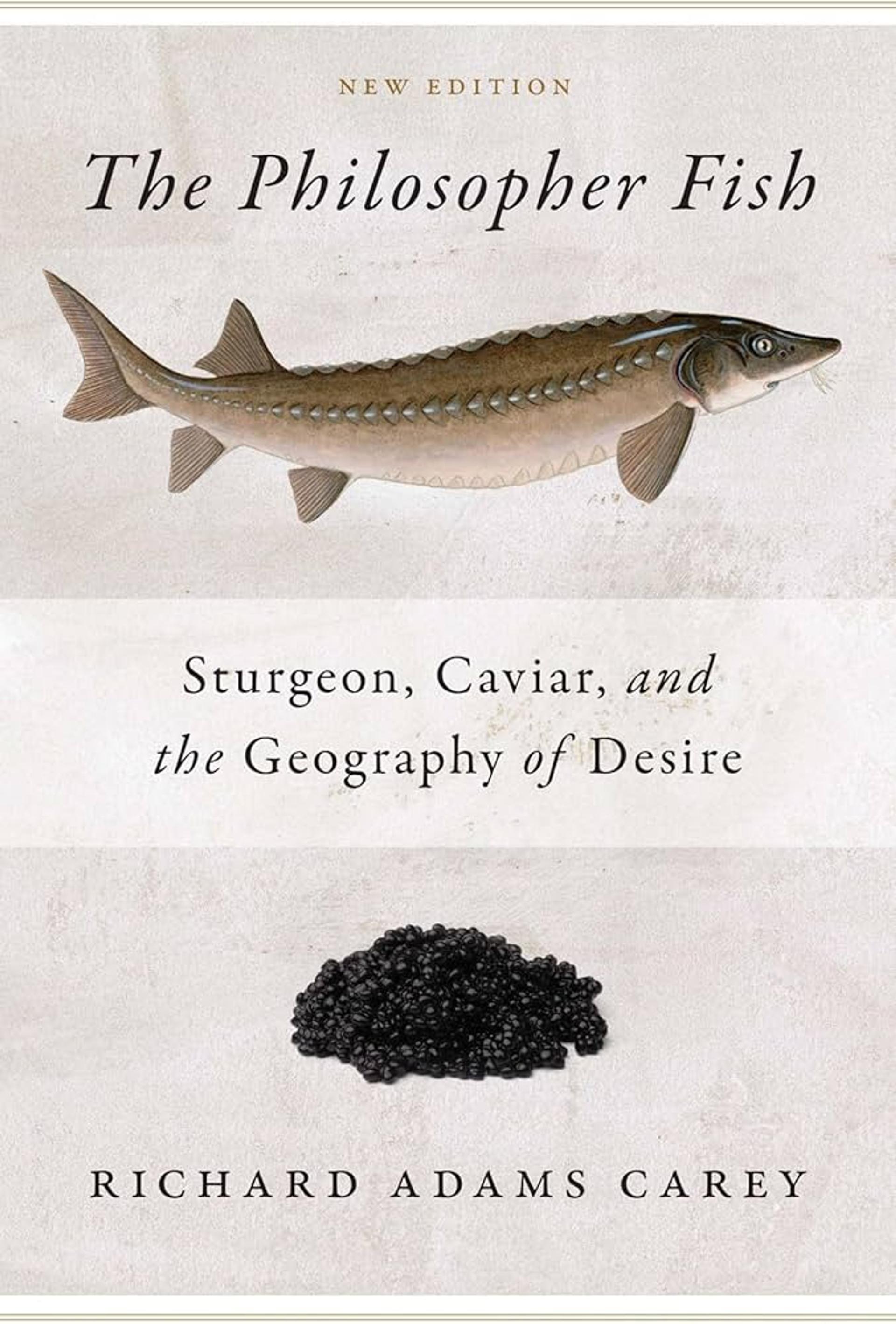 Book cover of The Philosopher Fish: Sturgeon, Caviar, and the Geography of Desire.