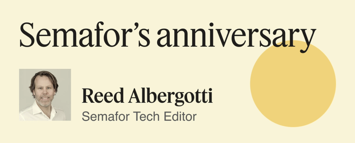 Semafor’s anniversary.