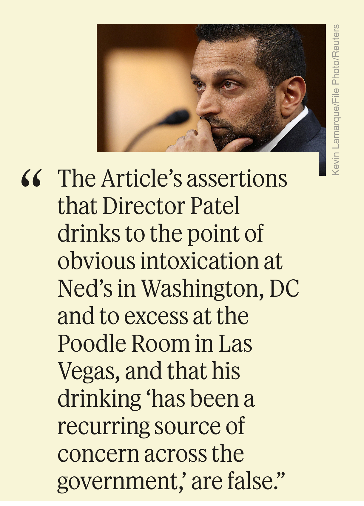 “The Article’s assertions that Director Patel drinks to the point of obvious intoxication at Ned’s in Washington, DC and to excess at the Poodle Room in Las Vegas, and that his drinking ‘has been a recurring source of concern across the government,’ are false.”