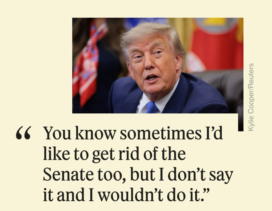“You know sometimes I’d like to get rid of the Senate too, but I don’t say it and I wouldn’t do it.”