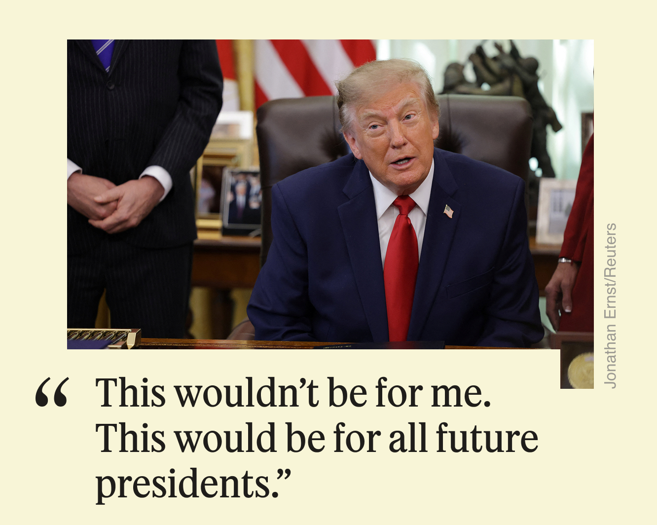 “This wouldn’t be for me. This would be for all future presidents.”